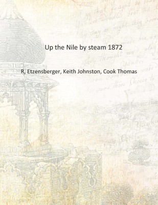 Up the Nile by steam 1872 [Hardcover](English, Hardcover, R, Etzensberger, Keith Johnston, Cook Thomas)