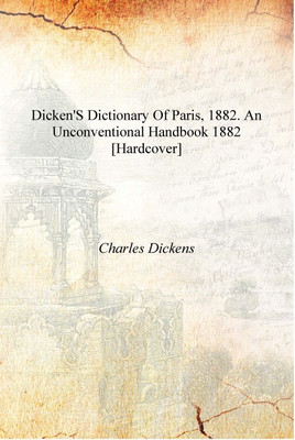 Dicken's Dictionary of Paris, 1882. An Unconventional Handbook 1882 [Hardcover](English, Hardcover, Charles Dickens)