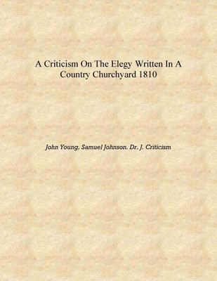 A Criticism on the Elegy Written in a Country Churchyard 1810 [Hardcover](English, Hardcover, John Young, Samuel Johnson. Dr. J. Criticism)