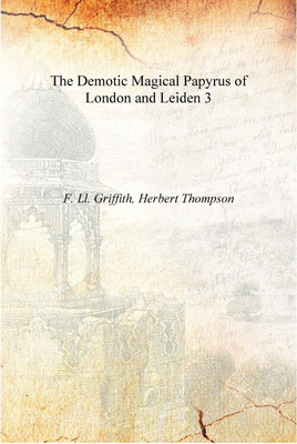 The Demotic Magical Papyrus of London and Leiden Volume 3 [Hardcover](English, Hardcover, F. Ll. Griffith, Herbert Thompson)