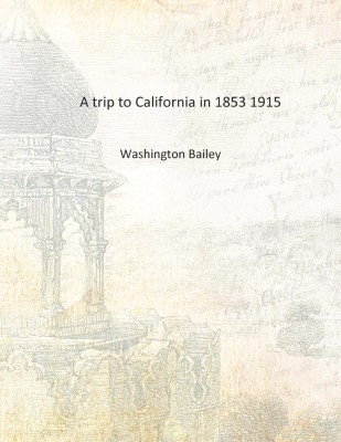 A trip to California in 1853 1915 [Hardcover](English, Hardcover, Washington Bailey)