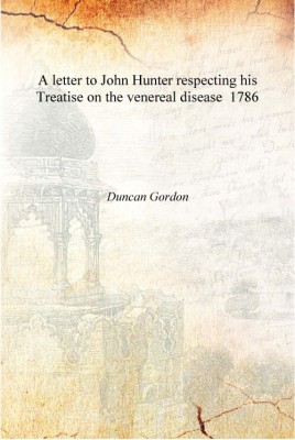 A letter to John Hunter respecting his Treatise on the venereal disease 1786 [Hardcover](English, Hardcover, Duncan Gordon)