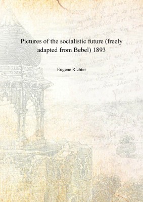 Pictures of the socialistic future (freely adapted from Bebel) 1893 [Hardcover](English, Hardcover, Eugene Richter)