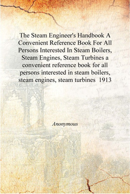 The Steam Engineer'S Handbook A Convenient Reference Book For All Persons Interested In Steam Boilers, Steam Engines, Steam Turb(English, Hardcover, Anonymous)