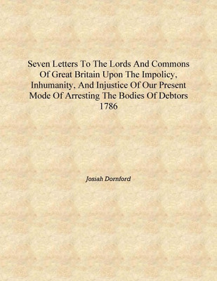 Seven letters to the Lords and Commons of Great Britain upon the impolicy, inhumanity, and injustice of our present mode of arre(English, Hardcover, Josiah Dornford)