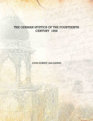 The German Mystics Of The Fourteenth Century 1858 [Hardcover](English, Hardcover, John Dobree Dalgairns)