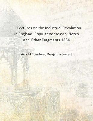 Lectures on the Industrial Revolution in England: Popular Addresses, Notes and Other Fragments 1884 [Hardcover](English, Hardcover, Arnold Toynbee , Benjamin Jowett)