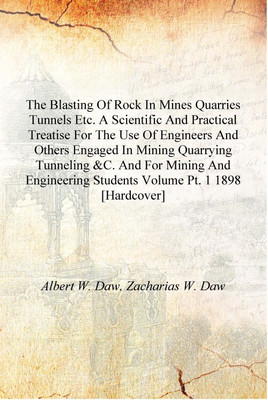 The blasting of rock in mines quarries tunnels etc. A scientific and practical treatise for the use of engineers and others enga(English, Hardcover, Aert W. Daw, Zacharias W. Daw) The blasting of rock in mines quarries tunnels etc. A scientific and practical treatise for the use of engineers and others enga(English, Hardcover, Aert W. Daw, Zacharias W. Daw)