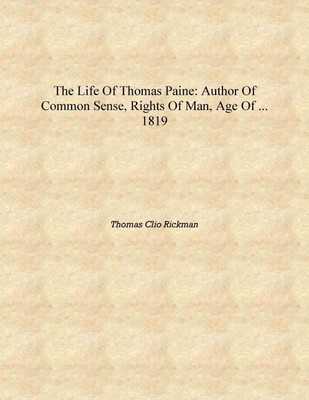 The Life of Thomas Paine: Author of Common Sense, Rights of Man, Age of ... 1819 [Hardcover](English, Hardcover, Thomas Clio Rickman)