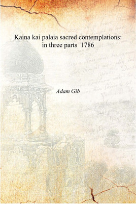 Kaina kai palaia sacred contemplations: in three parts 1786 [Hardcover](English, Hardcover, Adam Gib)