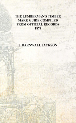 The lumberman's timber mark guide compiled from official records 1874 [Hardcover](English, Hardcover, J. Barnwall Jackson)