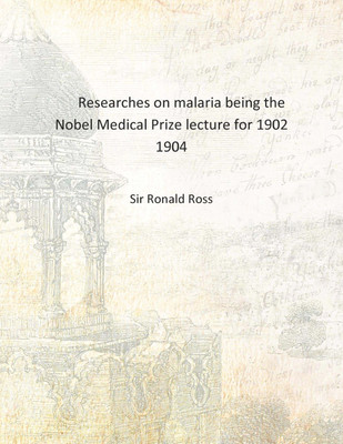Researches on malaria being the Nobel Medical Prize lecture for 1902 1904 [Hardcover](English, Hardcover, Sir Ronald Ross)