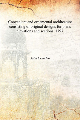 Convenient and ornamental architecture consisting of original designs for plans elevations and sections 1797 [Hardcover](English, Hardcover, John Crunden)