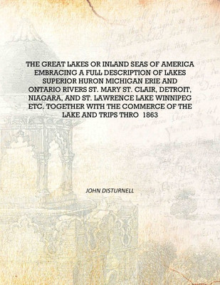 The Great Lakes or Inland seas of America embracing a full description of lakes Superior Huron Michigan Erie and Ontario rivers(English, Hardcover, John Disturnell)