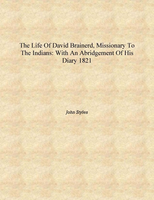 The Life of David Brainerd, Missionary to the Indians: With an Abridgement of His Diary 1821 [Hardcover](English, Hardcover, John Styles)