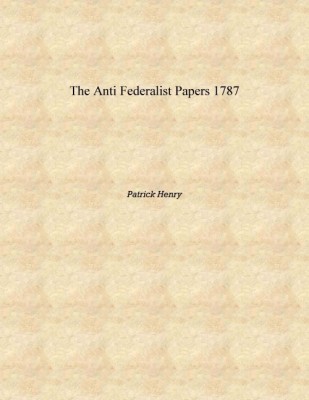 The Anti Federalist Papers 1787 [Hardcover](English, Hardcover, Patrick Henry)