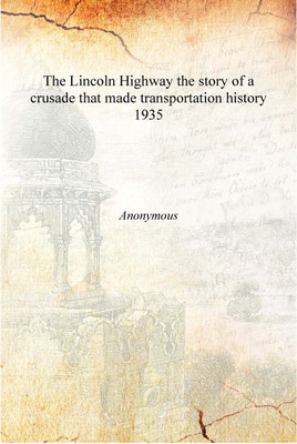 The Lincoln Highway the story of a crusade that made transportation history 1935 [Hardcover](English, Hardcover, Anonymous)
