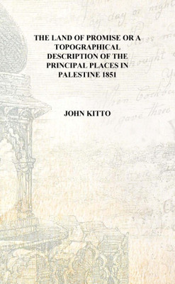 The land of promise or A topographical description of the principal places in Palestine 1851 [Hardcover](English, Hardcover, John Kitto)