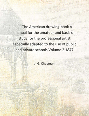 The American drawing-book A manual for the amateur and basis of study for the professional artist especially adapted to the use(English, Hardcover, J. G. Chapman)
