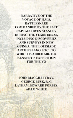 Narrative of the voyage of H.M.S. Rattlesnake Commanded by the late Captain Owen Stanley during the years 1846-50, including dis(English, Hardcover, John Macgillivray, George Busk, R. G Latham, Edward Forbes, Adam White) Narrative of the voyage of H.M.S. Rattlesnake Commanded by the late Captain Owen Stanley during the years 1846-50, including dis(English, Hardcover, John Macgillivray, George Busk, R. G Latham, Edward Forbes, Adam White)