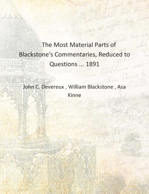 The Most Material Parts of Blackstone's Commentaries, Reduced to Questions ... 1891 [Hardcover](English, Hardcover, John C. Devereux , William Blackstone , Asa Kinne)