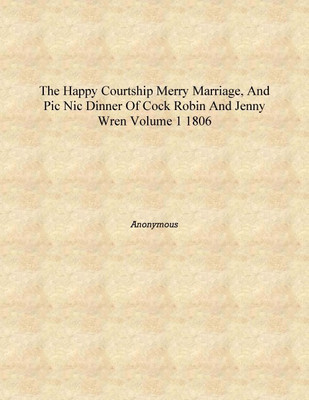 The happy courtship merry marriage, and pic nic dinner of Cock Robin and Jenny Wren Volume 1 1806 [Hardcover](English, Hardcover, Anonymous)