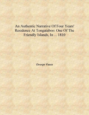 An Authentic Narrative of Four Years' Residence at Tongataboo: One of the Friendly Islands, in ... 1810 [Hardcover](English, Hardcover, George Vason)