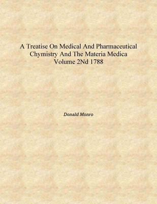 A treatise on medical and pharmaceutical chymistry and the materia medica Volume 2nd 1788 [Hardcover](English, Hardcover, Donald Monro)