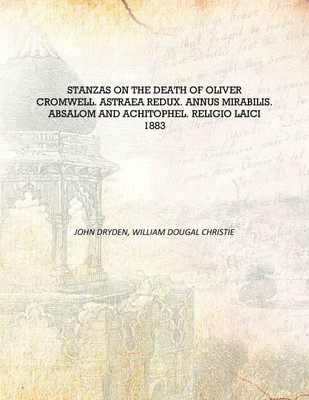 Stanzas on the death of Oliver Cromwell. Astraea redux. Annus mirabilis. Absalom and Achitophel. Religio laici 1883 [Hardcover](English, Hardcover, John Dryden, William Dougal Christie)
