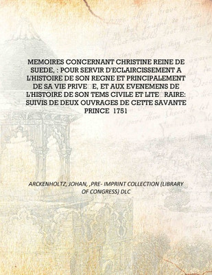 Memoires concernant Christine reine de Suede, : pour servir d'eclaircissement a l'histoire de son regne et principalement de sa(English, Hardcover, Arckenholtz, Johan, ,Pre- Imprint Collection (Library of Congress) DLC)