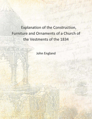 Explanation of the Construction, Furniture and Ornaments of a Church of the Vestments of the 1834 [Hardcover](English, Hardcover, John England)