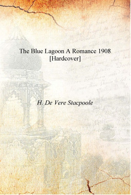 The blue lagoon a romance 1908 [Hardcover](English, Hardcover, H. De Vere Stacpoole)