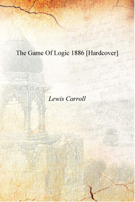 The game of logic 1886 [Hardcover](English, Hardcover, Lewis Carroll)