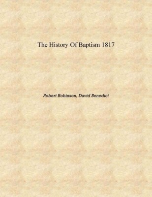 The history of Baptism 1817 [Hardcover](English, Hardcover, Robert Robinson, David Benedict)