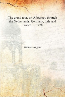 The grand tour, or, A journey through the Netherlands, Germany, Italy and France ... 1778 [Hardcover](English, Hardcover, Thomas Nugent)