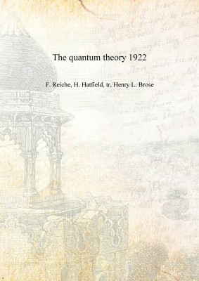 The quantum theory 1922 [Hardcover](English, Hardcover, F. Reiche, H. Hatfield, tr, Henry L. Brose)