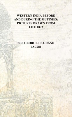 Western India before and during the mutinies: pictures drawn from life 1872 [Hardcover](English, Hardcover, Sir, George Le Grand Jacob)