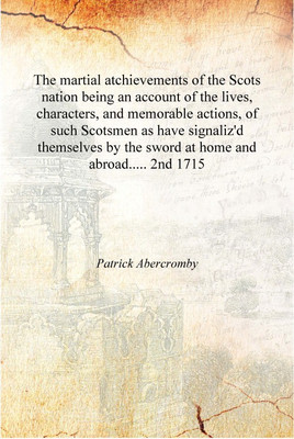 The martial atchievements of the Scots nation being an account of the lives, characters, and memorable actions, of such Scotsmen(English, Hardcover, Patrick Abercromby)