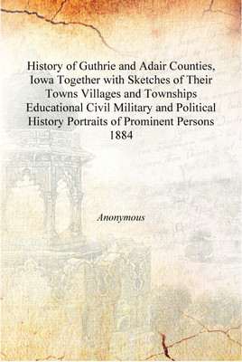 History of Guthrie and Adair Counties, Iowa Together with Sketches of Their Towns Villages and Townships Educational Civil Milit(English, Hardcover, Anonymous)
