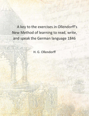 A key to the exercises in Ollendorff's New Method of learning to read, write, and speak the German language 1846 [Hardcover](English, Hardcover, H. G. Ollendorff)