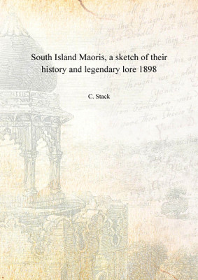 South Island Maoris, a sketch of their history and legendary lore 1898 [Hardcover](English, Hardcover, C. Stack)