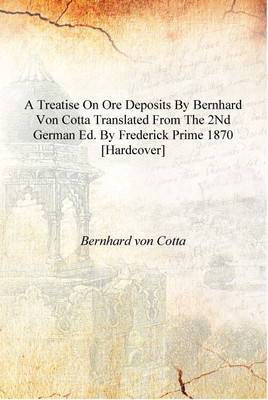 A treatise on ore deposits by Bernhard von Cotta translated from the 2nd German ed. by Frederick Prime 1870 [Hardcover](English, Hardcover, Bernhard von Cotta)