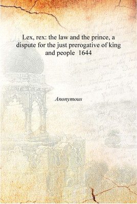 Lex, rex: the law and the prince, a dispute for the just prerogative of king and people 1644 [Hardcover](English, Hardcover, Anonymous)