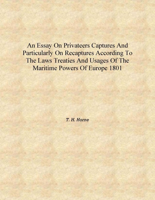 An essay on privateers captures and particularly on recaptures according to the laws treaties and usages of the maritime powers(English, Hardcover, Martens G. F. de (Georg Friedrich) -.)