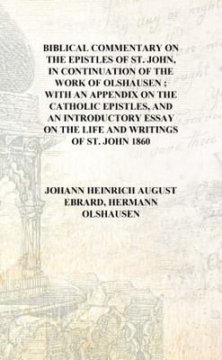 Biblical commentary on the Epistles of St. John, in continuation of the work of Olshausen ; with an appendix on the Catholic Epi(English, Hardcover, Johann Heinrich August Ebrard, Hermann Olshausen)