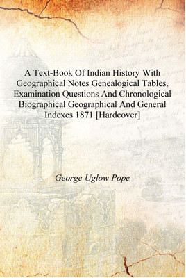 A text-book of Indian history with geographical notes genealogical tables, examination questions and chronological biographical(English, Hardcover, George Uglow Pope)