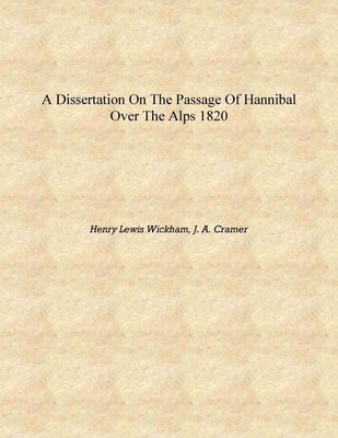 A dissertation on the passage of Hannibal over the Alps 1820 [Hardcover](English, Hardcover, Henry Lewis Wickham, J. A. Cramer)