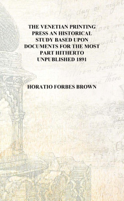 The Venetian printing press An historical study based upon documents for the most part hitherto unpublished 1891 [Hardcover](English, Hardcover, Horatio Forbes Brown)
