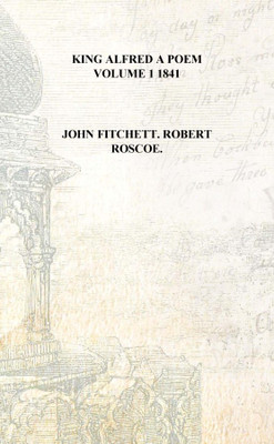 King Alfred a poem Volume 1 1841 [Hardcover](English, Hardcover, John Fitchett. Robert Roscoe.)