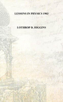 Lessons in physics 1903 [Hardcover](English, Hardcover, Lothrop D. Higgins)